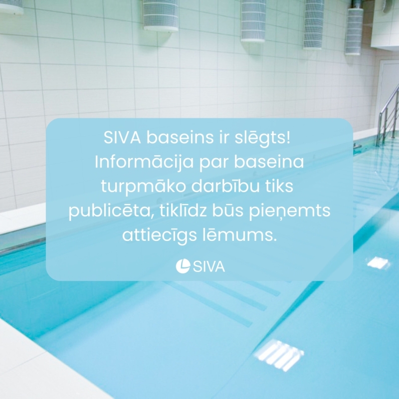 SIVA baseins ir slēgts!  Informācija par baseina turpmāko darbību tiks  publicēta, tiklīdz būs pieņemts attiecīgs lēmums.