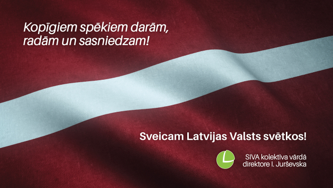 SIVA kolektīva sveiciens Latvijas Valsts svētkos: "Kopīgiem spēkiem darām, radām un sasniedzam"! Fonā redzams Latvijas valsts karogs