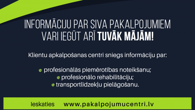 Informatīvs materiāls par to, ka informāciju par SIVS sniegtajiem profesionālās rehabilitācijas, profesionālās piemērotības noteikšanas, kā arī transportlīdzekļu pielāgošanas pakalpojumu var saņemt tuvāk mājām - klientu apkalpošanas centros