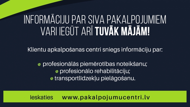 Informatīvs materiāls par to, ka informāciju par SIVS sniegtajiem profesionālās rehabilitācijas, profesionālās piemērotības noteikšanas, kā arī transportlīdzekļu pielāgošanas pakalpojumu var saņemt tuvāk mājām - klientu apkalpošanas centros