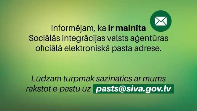Informējam, ka ir mainīta Sociālās integrācijas valsts aģentūras oficiālā elektroniskā pasta adrese. Lūdzam turpmāk sazināties ar mums rakstot e-pastu uz pasts@siva.gov.lv