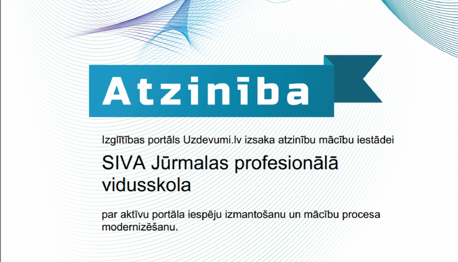 Atzinības raksts - Izglītības portāls Uzdevumi.lv izsaka atzinību mācību iestādei - SIVA Jūrmalas profesionālā vidusskola - par aktīvu portāla iespēju izmantošanu un mācību procesa modernizēšanu